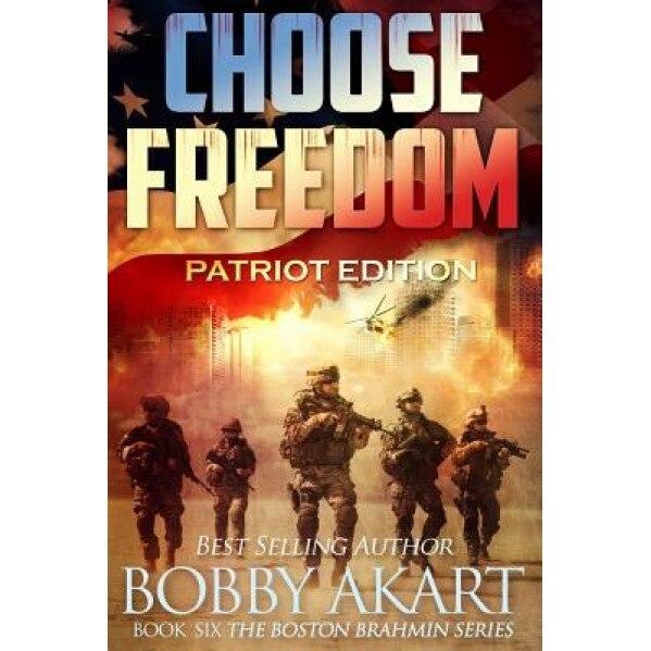 Choose Freedom: The Boston Brahmin Political Thriller Book 6, Bobby Akart (Author)